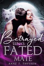 Betrayed Luna's Fated Mate